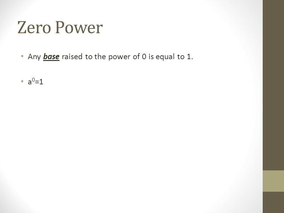 Zero Power Any base raised to the power of 0 is equal to 1. a 0 =1