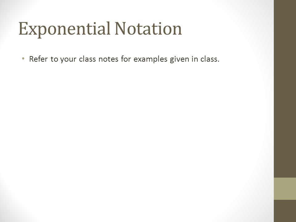 Exponential Notation Refer to your class notes for examples given in class.