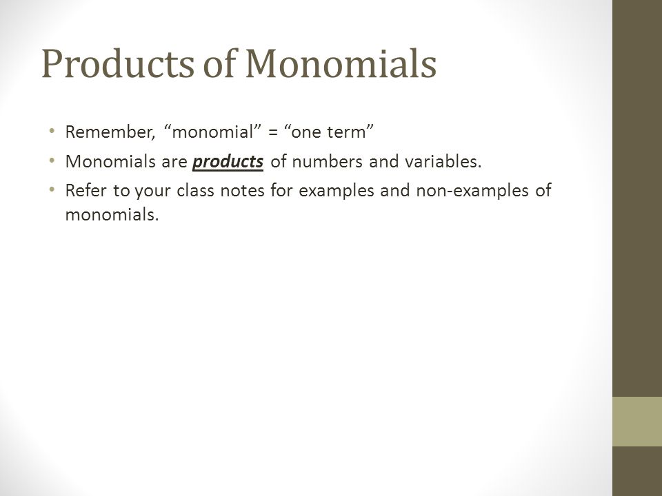 Products of Monomials Remember, monomial = one term Monomials are products of numbers and variables.