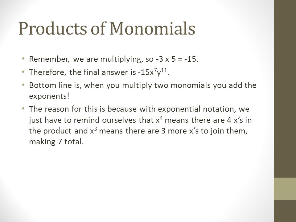 Products of Monomials Remember, we are multiplying, so -3 x 5 = -15.