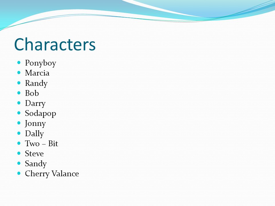 Characters Ponyboy Marcia Randy Bob Darry Sodapop Jonny Dally Two – Bit Steve Sandy Cherry Valance