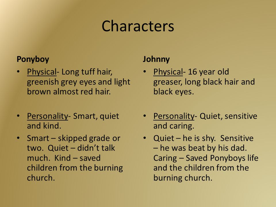 Characters Ponyboy Physical- Long tuff hair, greenish grey eyes and light brown almost red hair.