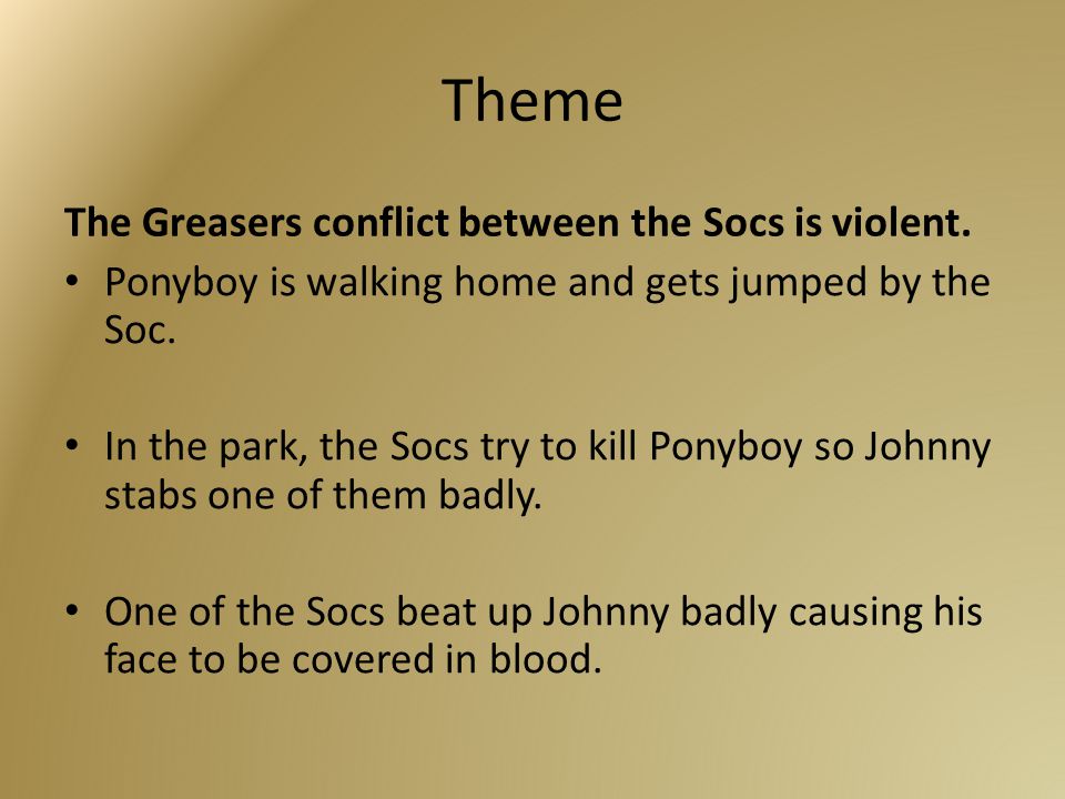 Theme The Greasers conflict between the Socs is violent.