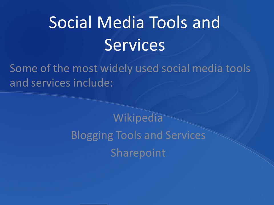 Social Media Tools and Services Some of the most widely used social media tools and services include: Wikipedia Blogging Tools and Services Sharepoint