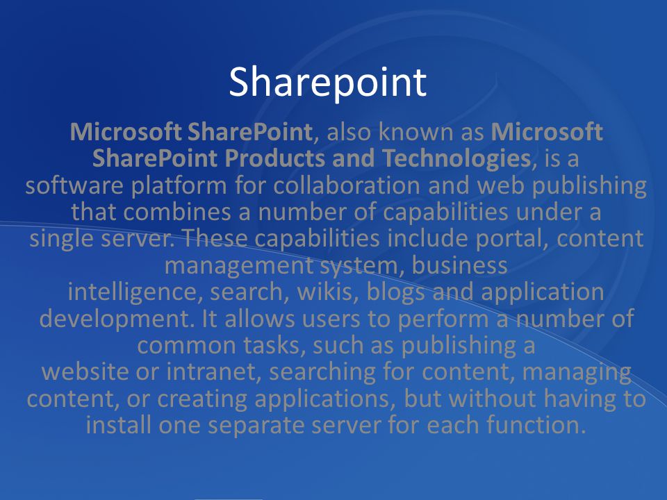 Sharepoint Microsoft SharePoint, also known as Microsoft SharePoint Products and Technologies, is a software platform for collaboration and web publishing that combines a number of capabilities under a single server.