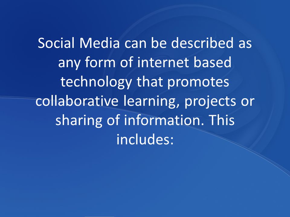 Social Media can be described as any form of internet based technology that promotes collaborative learning, projects or sharing of information.