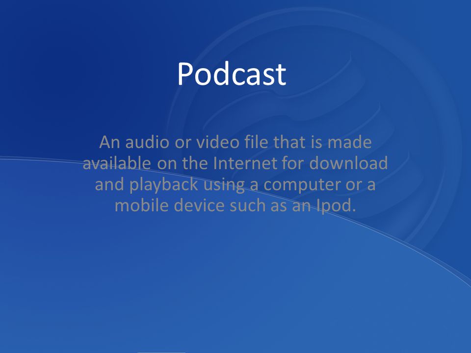Podcast An audio or video file that is made available on the Internet for download and playback using a computer or a mobile device such as an Ipod.