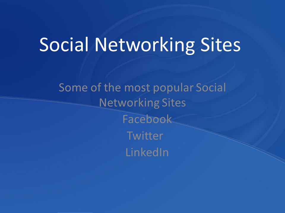 Social Networking Sites Some of the most popular Social Networking Sites Facebook Twitter LinkedIn