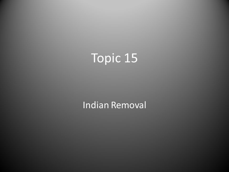 Topic 15 Indian Removal