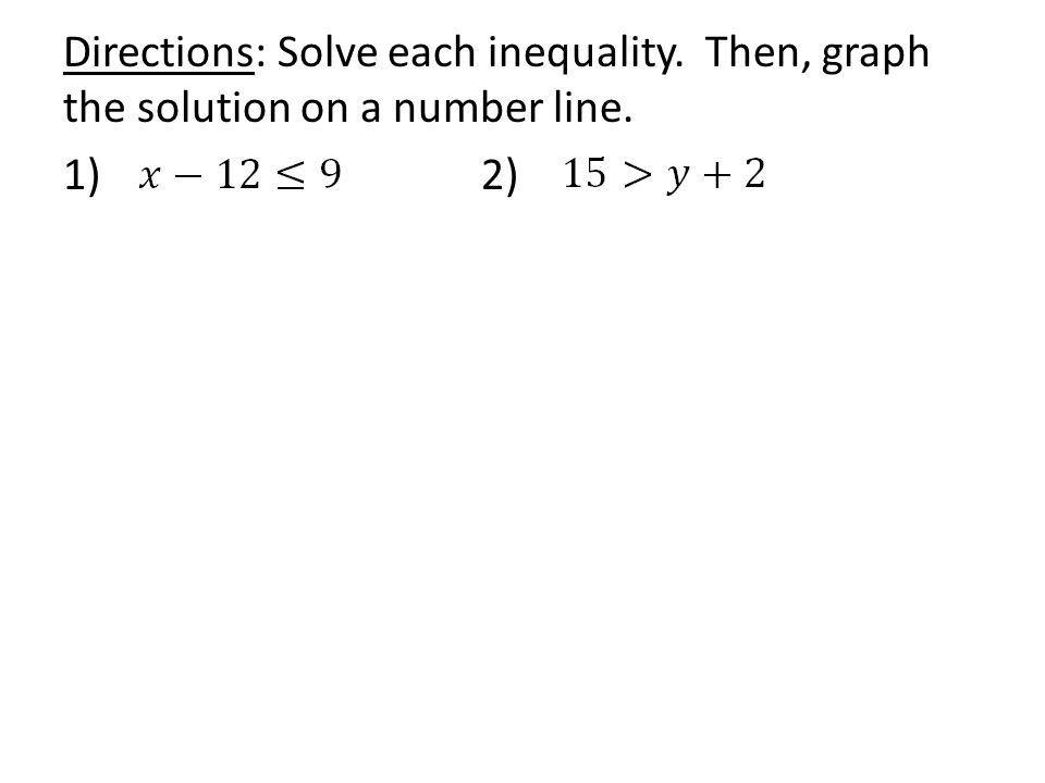 Directions: Solve each inequality. Then, graph the solution on a number line. 1)2)