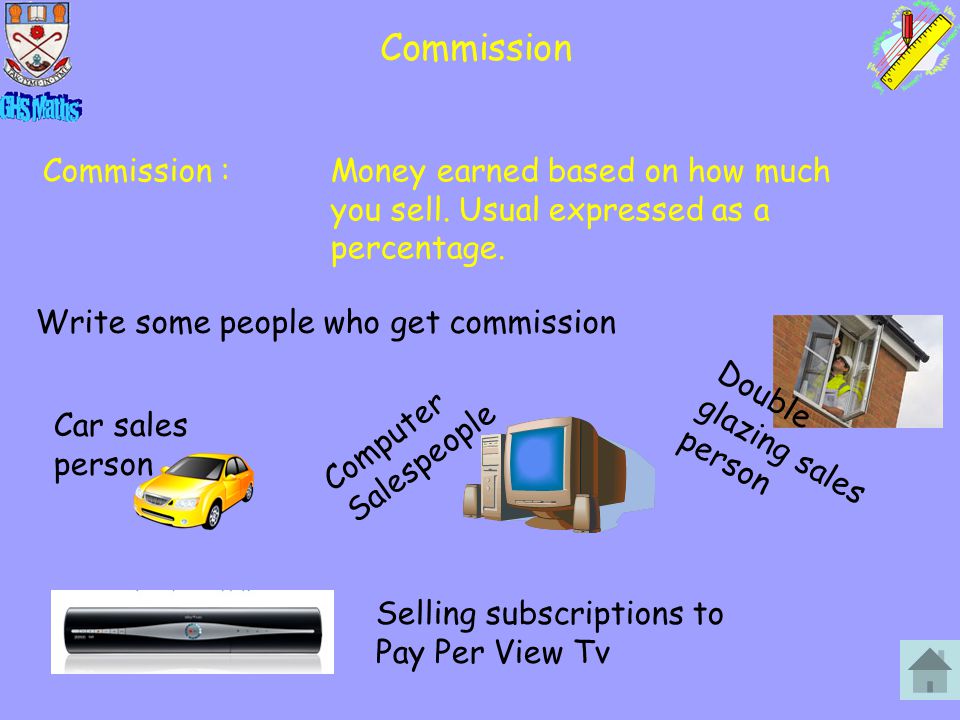 Commission Commission :Money earned based on how much you sell.