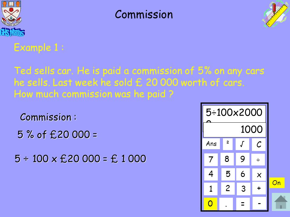 Commission ÷100x C. ÷ x On ² - Ans = √ Example 1 : Ted sells car.