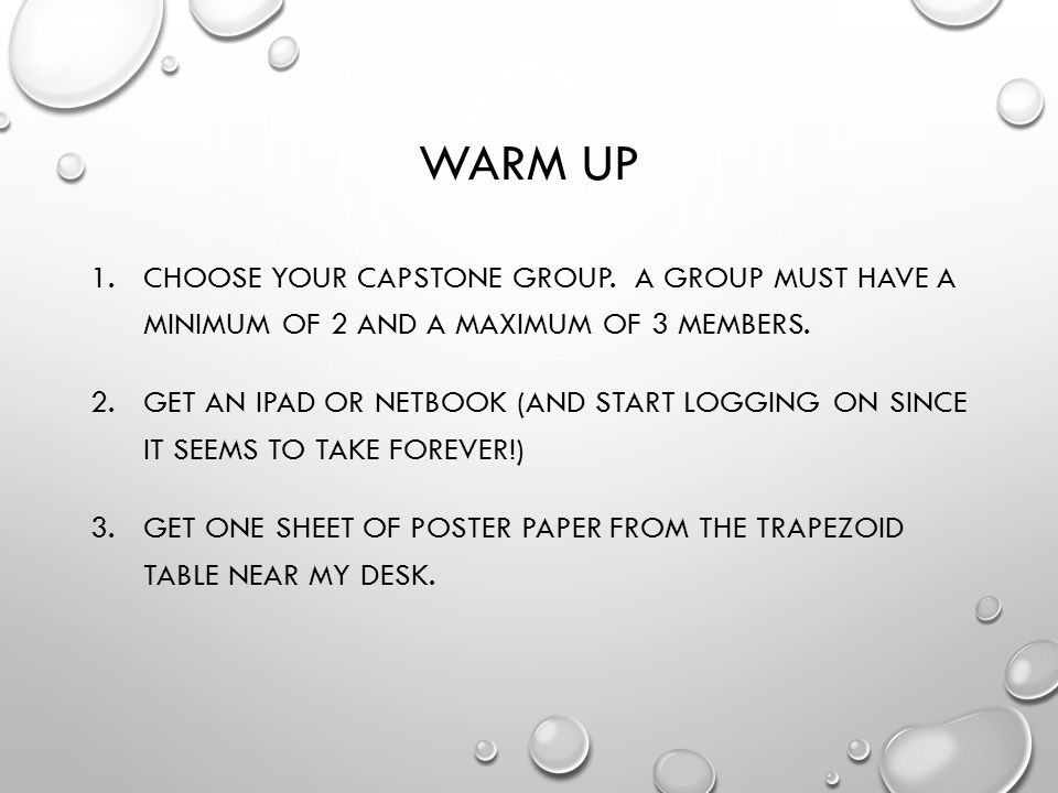 WARM UP 1.CHOOSE YOUR CAPSTONE GROUP. A GROUP MUST HAVE A MINIMUM OF 2 AND A MAXIMUM OF 3 MEMBERS.