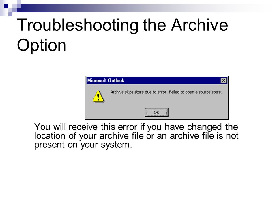 Troubleshooting the Archive Option You will receive this error if you have changed the location of your archive file or an archive file is not present on your system.