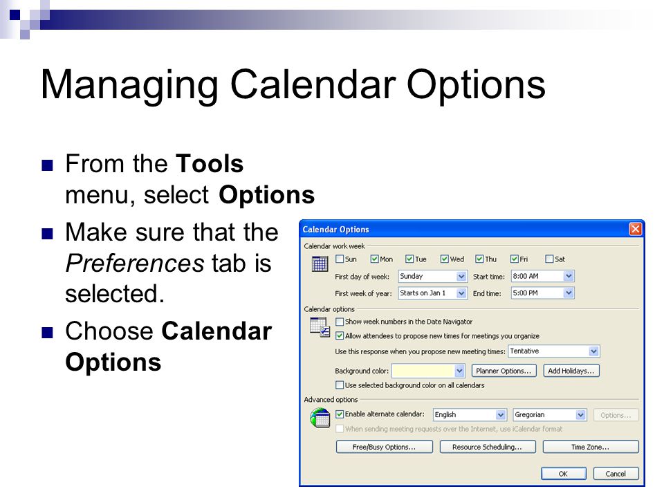 Managing Calendar Options From the Tools menu, select Options Make sure that the Preferences tab is selected.