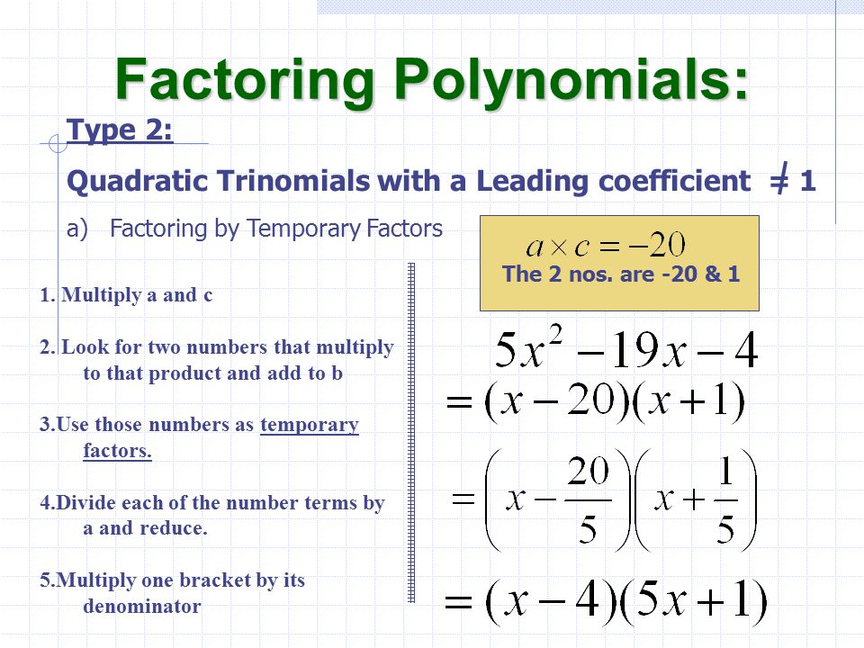 a)Factoring by Temporary Factors Factoring Polynomials: Type 2: Quadratic Trinomials with a Leading coefficient = 1 The 2 nos.
