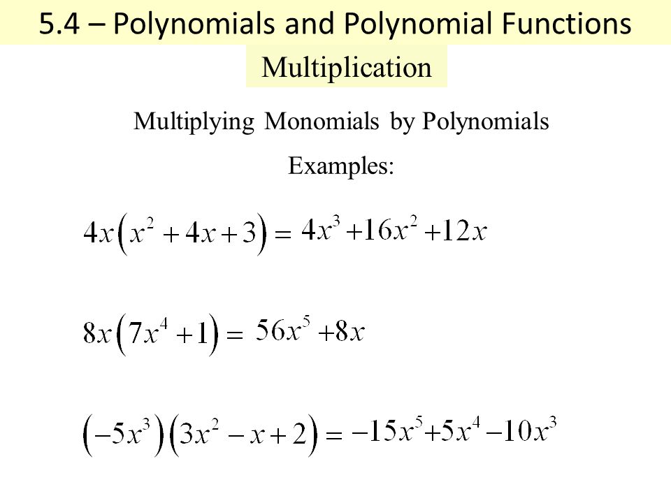 Multiplying Monomials by Polynomials Examples: 5.4 – Polynomials and Polynomial Functions Multiplication