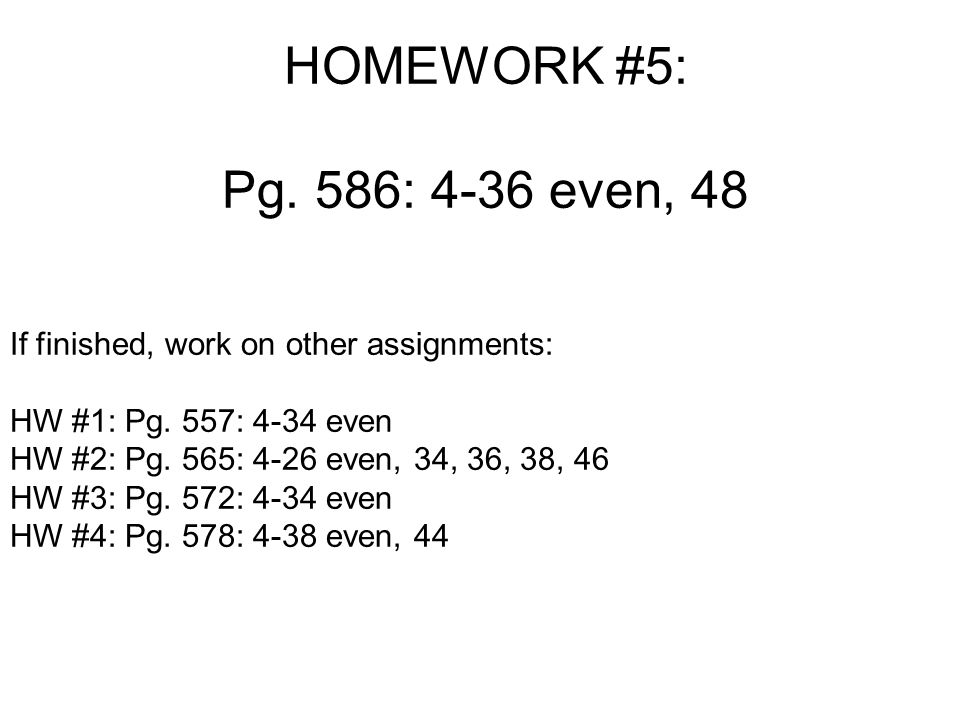 HOMEWORK #5: Pg. 586: 4-36 even, 48 If finished, work on other assignments: HW #1: Pg.