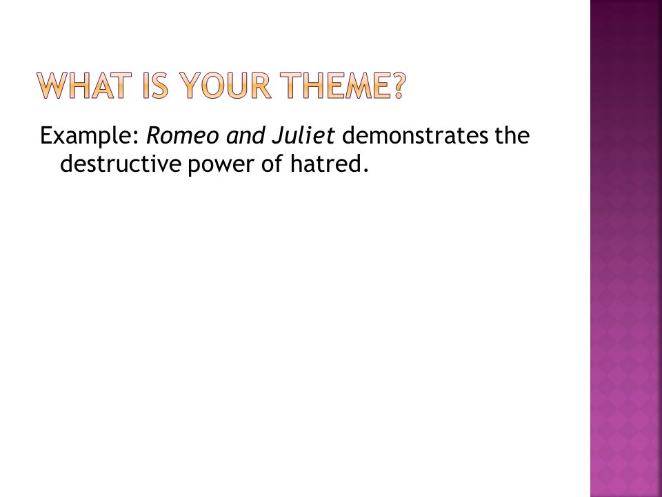 Example: Romeo and Juliet demonstrates the destructive power of hatred.