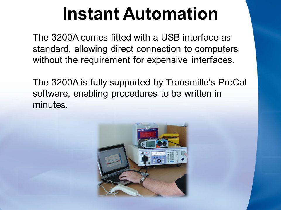 Instant Automation The 3200A comes fitted with a USB interface as standard, allowing direct connection to computers without the requirement for expensive interfaces.