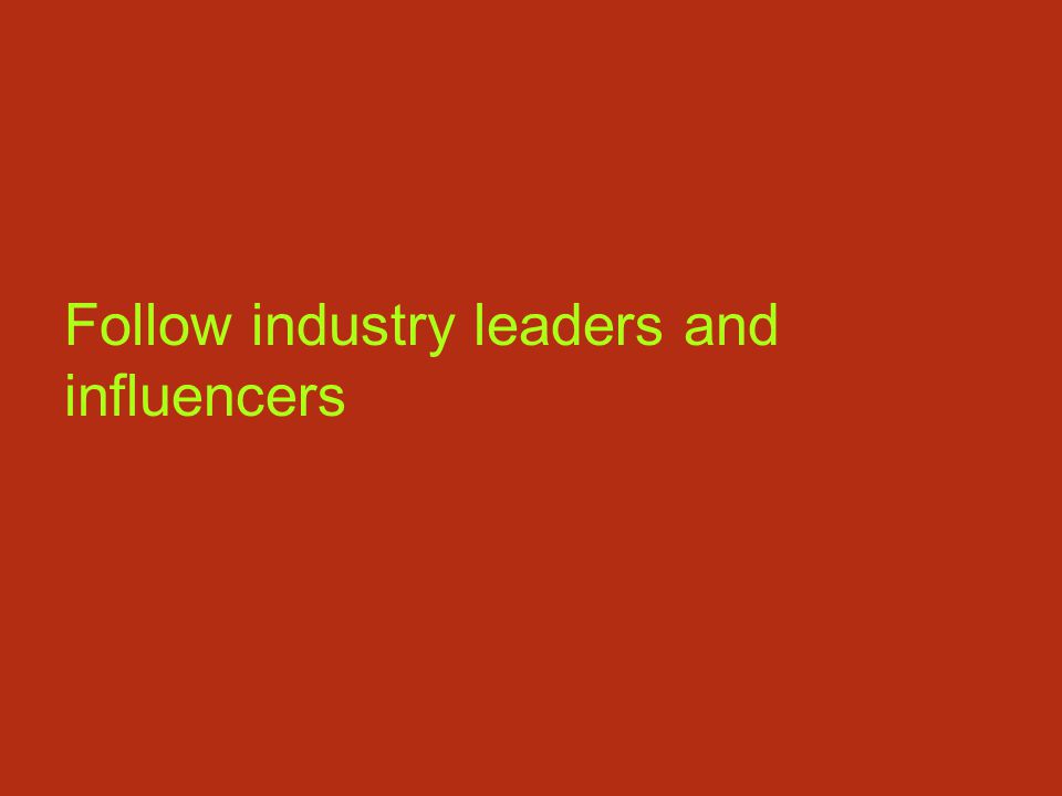 Follow industry leaders and influencers