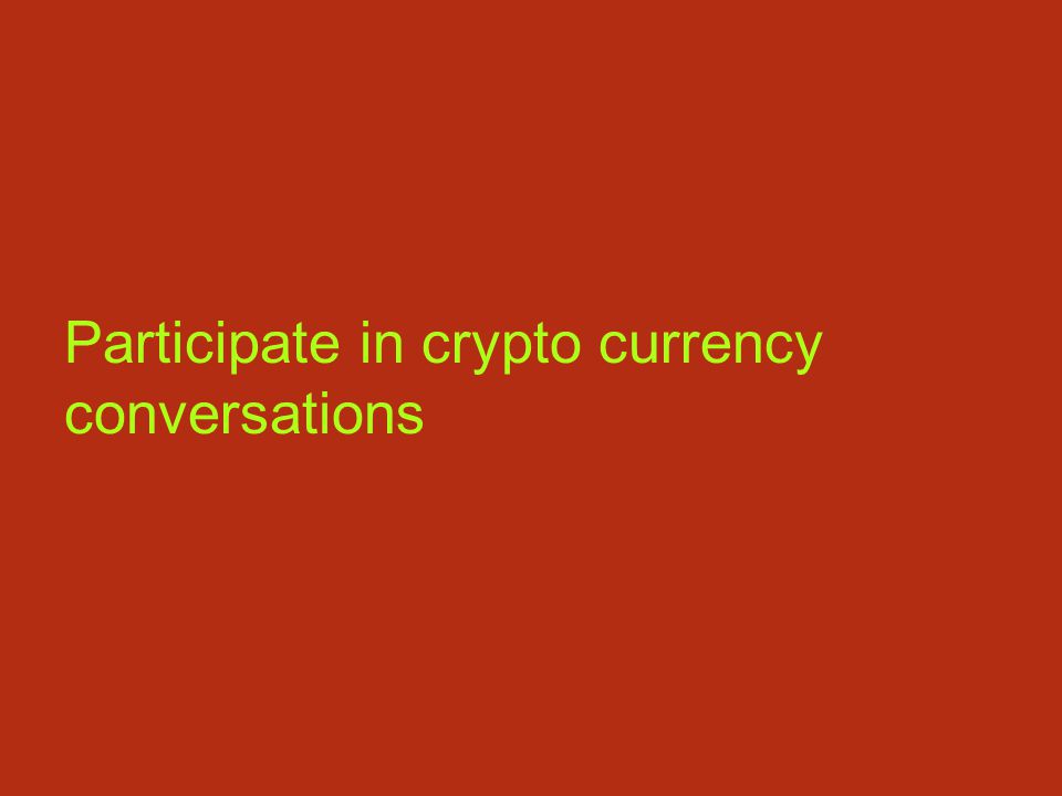 Participate in crypto currency conversations