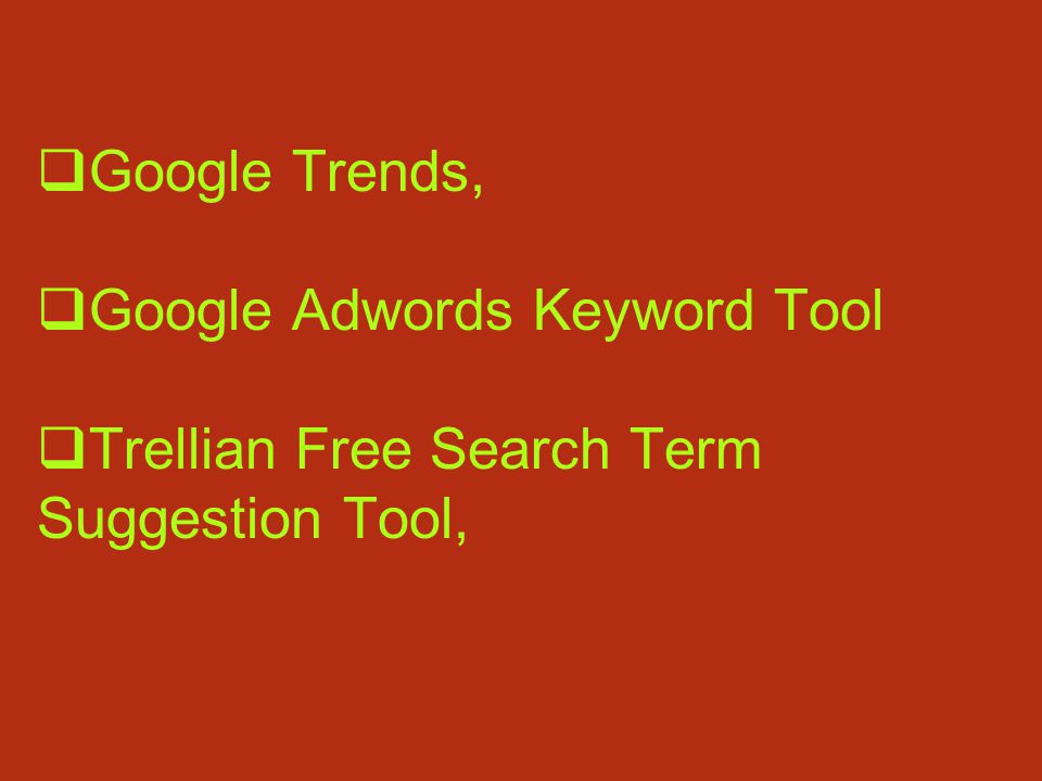  Google Trends,  Google Adwords Keyword Tool  Trellian Free Search Term Suggestion Tool,