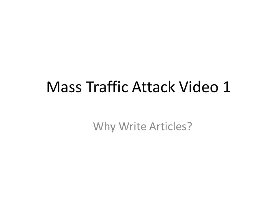 Mass Traffic Attack Video 1 Why Write Articles