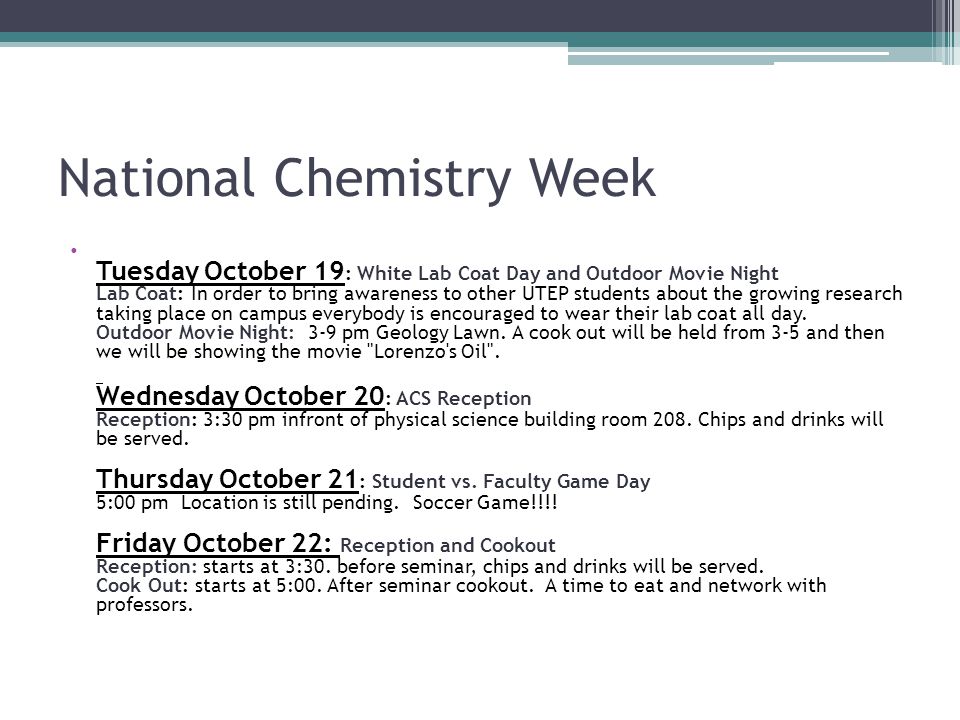 National Chemistry Week Tuesday October 19 : White Lab Coat Day and Outdoor Movie Night Lab Coat: In order to bring awareness to other UTEP students about the growing research taking place on campus everybody is encouraged to wear their lab coat all day.