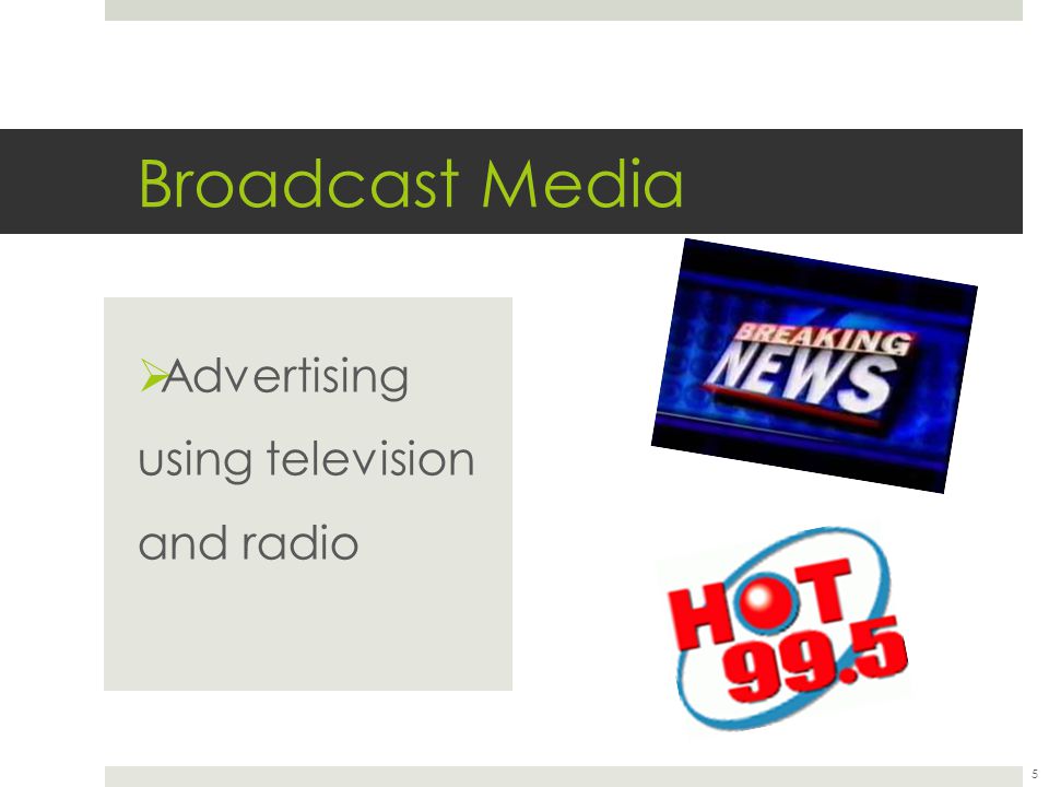 Broadcast Media  Advertising using television and radio 5