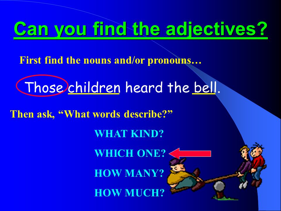 Can you find the adjectives. Those children heard the bell.