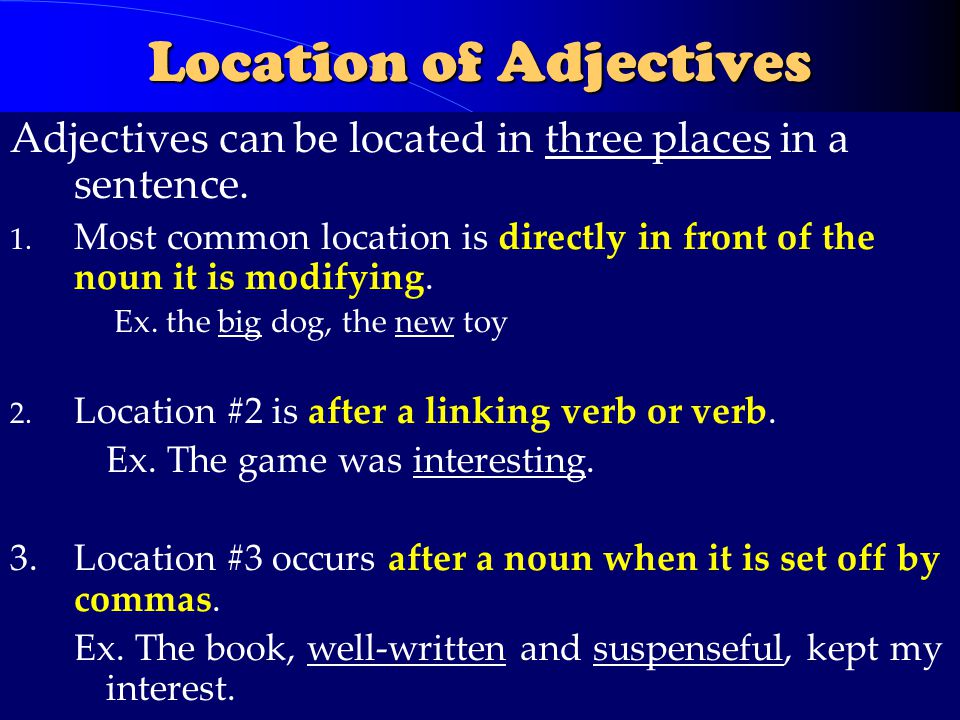 Location of Adjectives Adjectives can be located in three places in a sentence.
