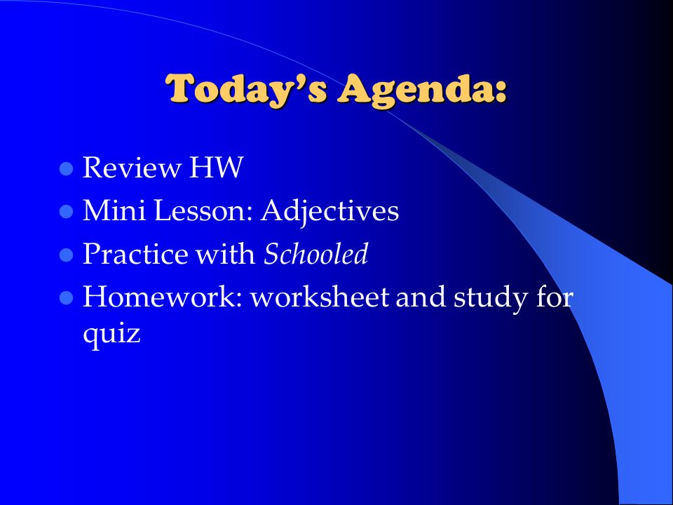 Today’s Agenda: Review HW Mini Lesson: Adjectives Practice with Schooled Homework: worksheet and study for quiz
