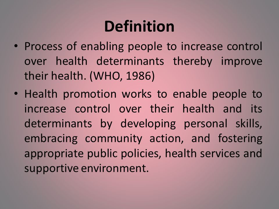 Definition Process of enabling people to increase control over health determinants thereby improve their health.