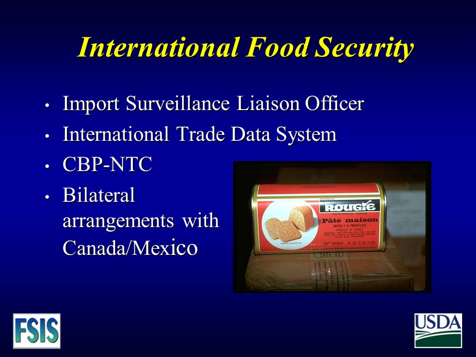 International Food Security Import Surveillance Liaison Officer Import Surveillance Liaison Officer International Trade Data System International Trade Data System CBP-NTC CBP-NTC Bilateral arrangements with Canada/Mex ico Bilateral arrangements with Canada/Mex ico