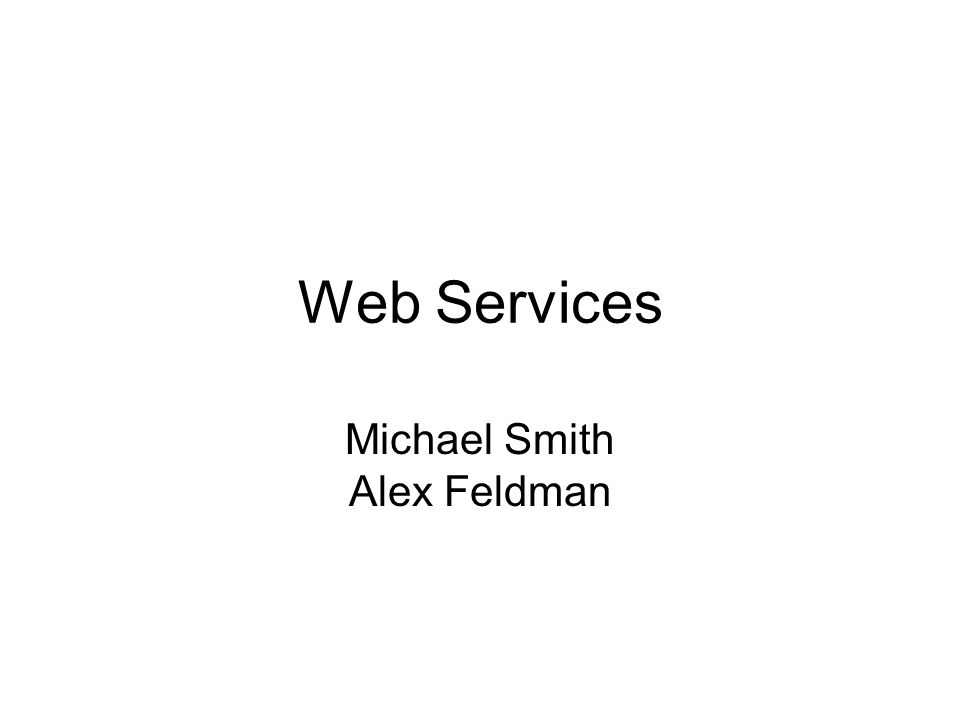 Web Services Michael Smith Alex Feldman