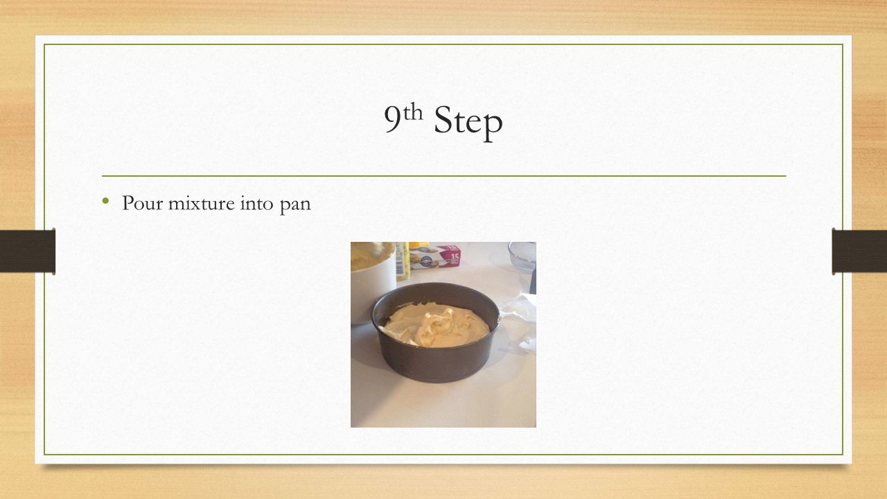 9 th Step Pour mixture into pan