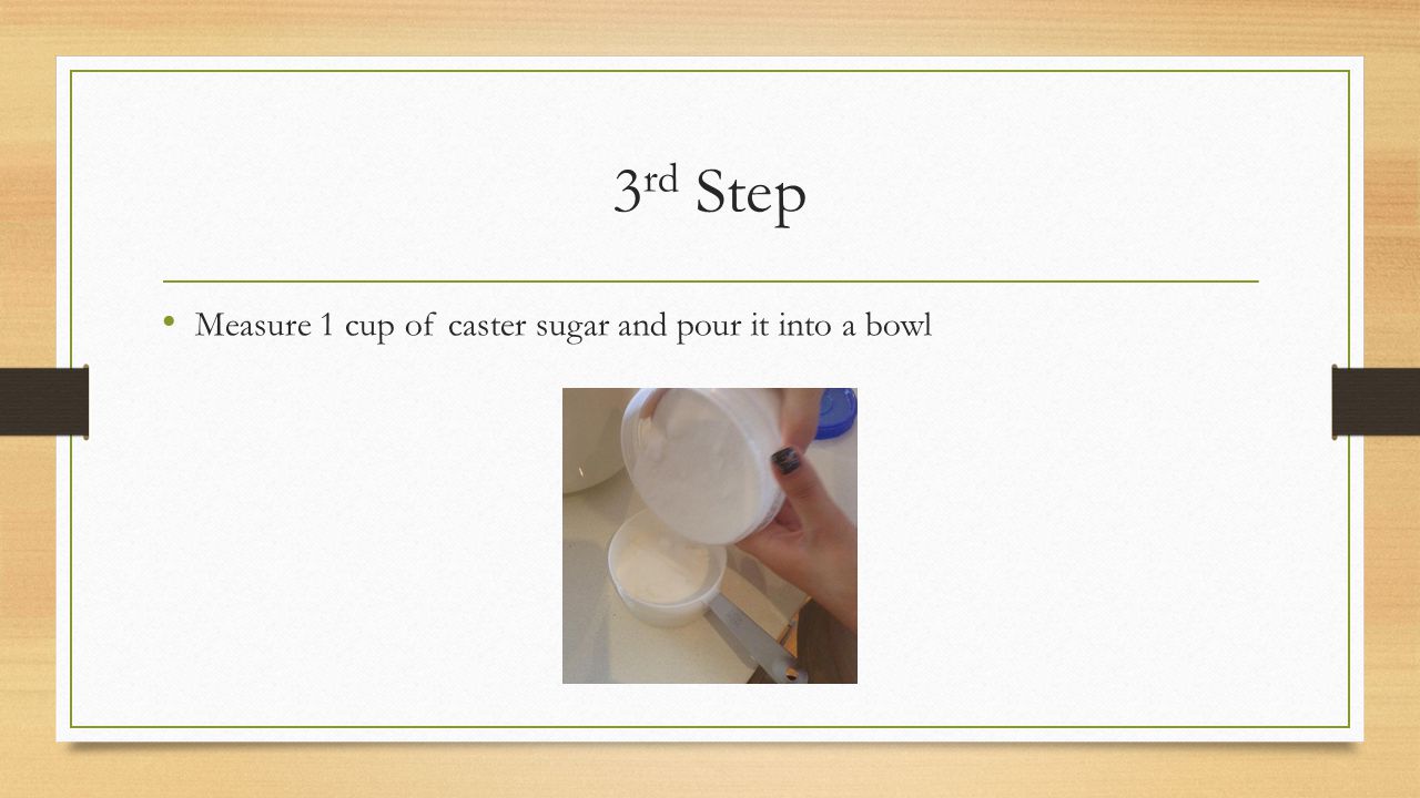 3 rd Step Measure 1 cup of caster sugar and pour it into a bowl