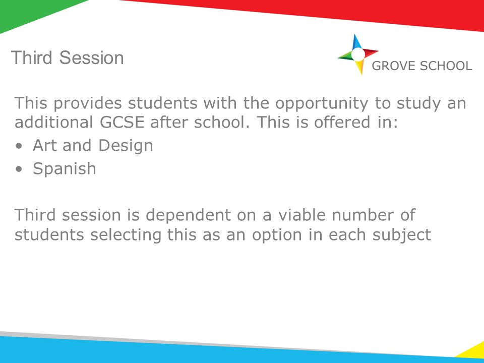 Third Session This provides students with the opportunity to study an additional GCSE after school.