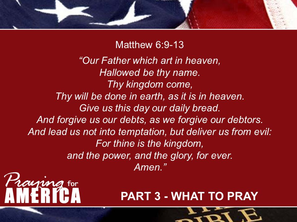 PART 3 - WHAT TO PRAY Matthew 6:9-13 Our Father which art in heaven, Hallowed be thy name.