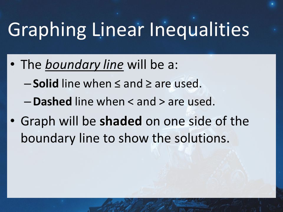 The boundary line will be a: – Solid line when ≤ and ≥ are used.