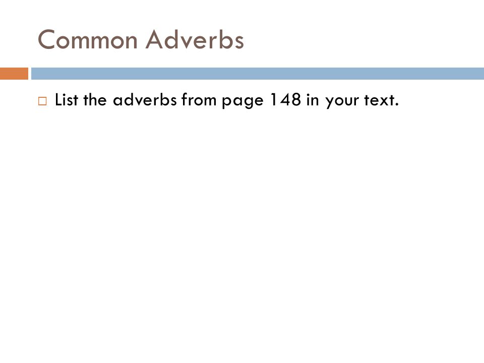 Common Adverbs  List the adverbs from page 148 in your text.