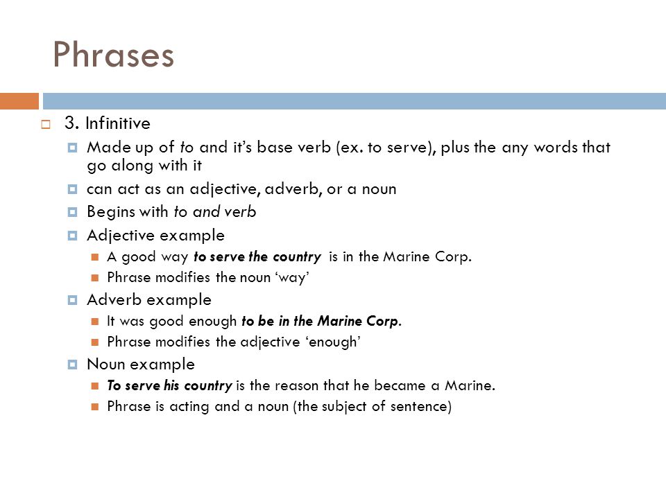 Phrases  3. Infinitive  Made up of to and it’s base verb (ex.