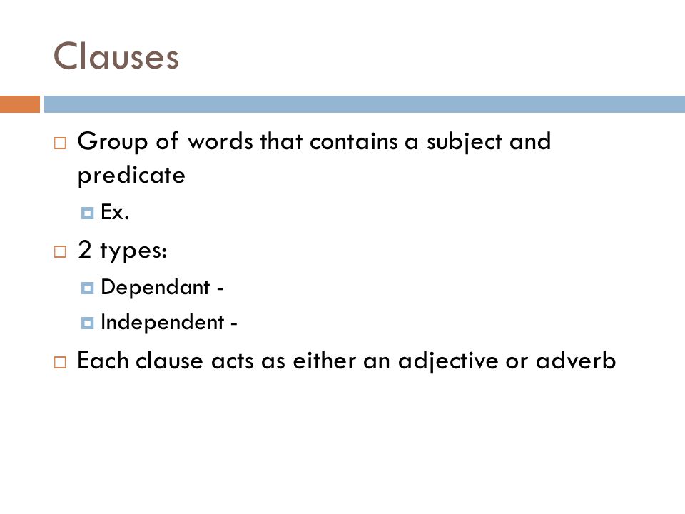 Clauses  Group of words that contains a subject and predicate  Ex.