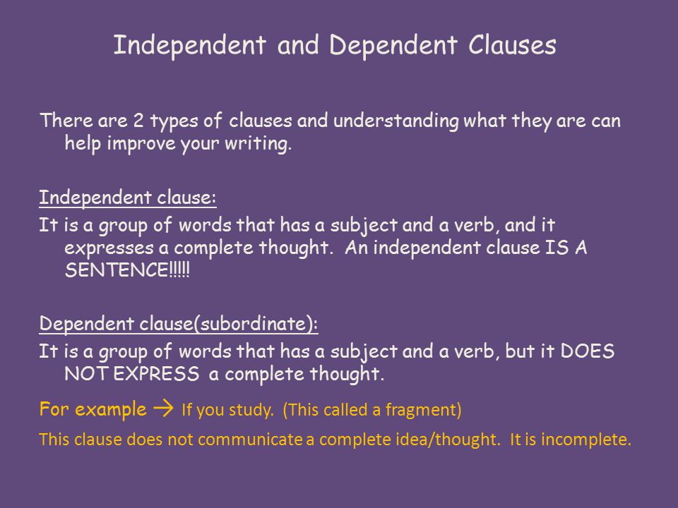 Independent and Dependent Clauses There are 2 types of clauses and understanding what they are can help improve your writing.