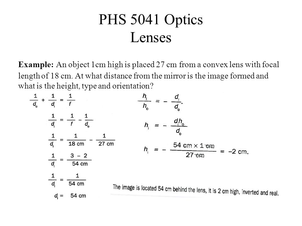 PHS 5041 Optics Lenses Example: An object 1cm high is placed 27 cm from a convex lens with focal length of 18 cm.