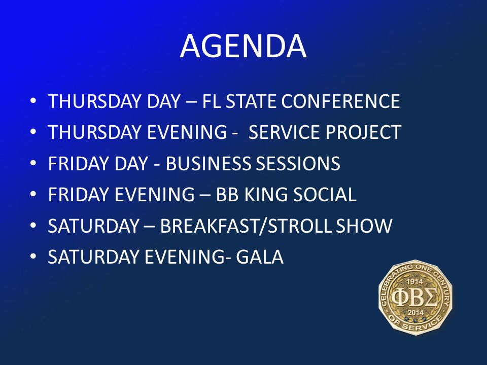 AGENDA THURSDAY DAY – FL STATE CONFERENCE THURSDAY EVENING - SERVICE PROJECT FRIDAY DAY - BUSINESS SESSIONS FRIDAY EVENING – BB KING SOCIAL SATURDAY – BREAKFAST/STROLL SHOW SATURDAY EVENING- GALA