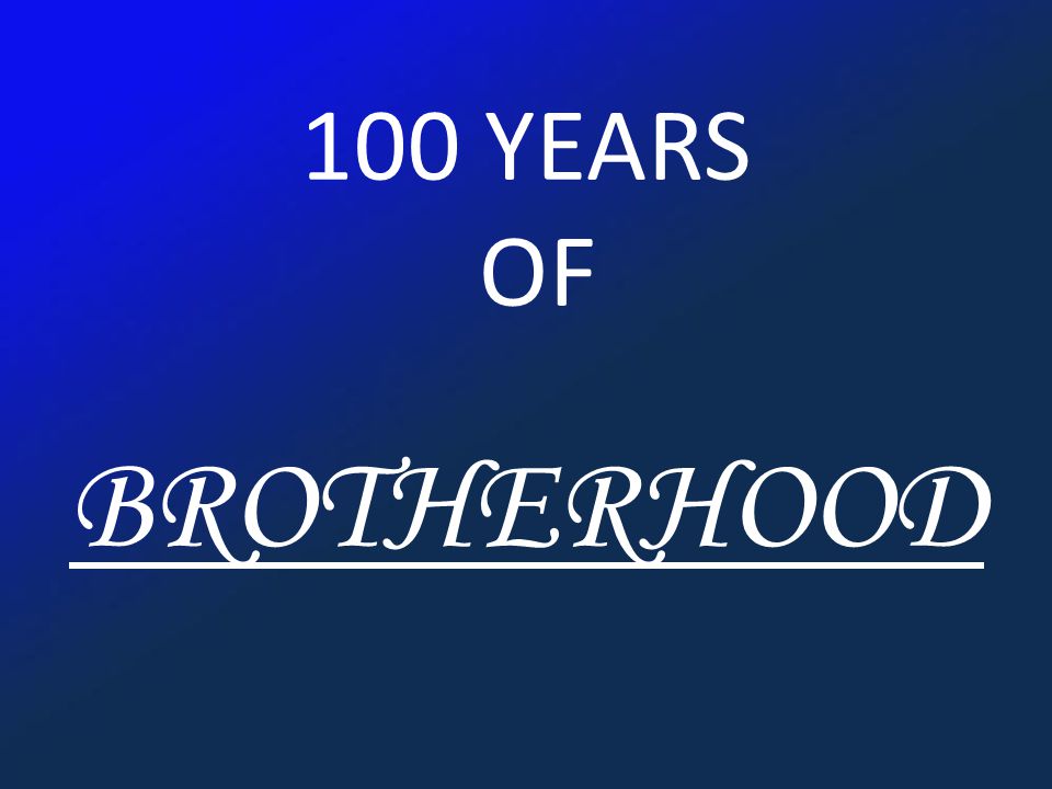 100 YEARS OF BROTHERHOOD
