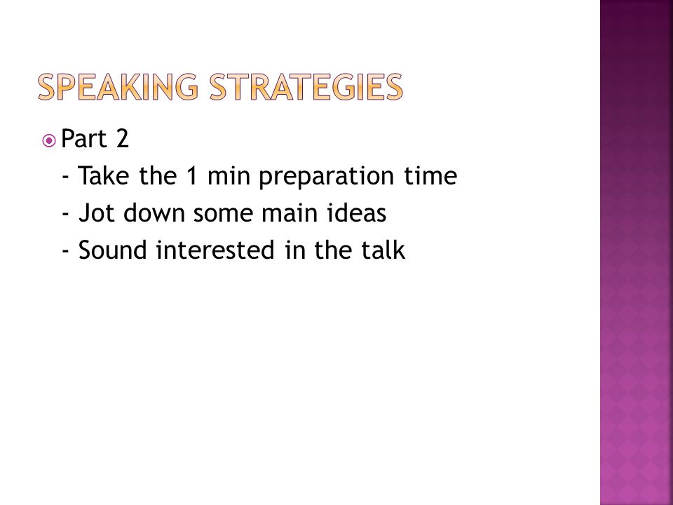  Part 2 - Take the 1 min preparation time - Jot down some main ideas - Sound interested in the talk