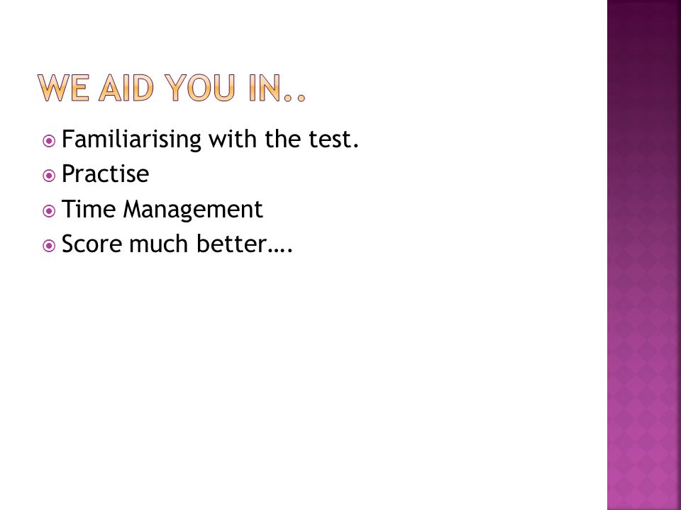  Familiarising with the test.  Practise  Time Management  Score much better….